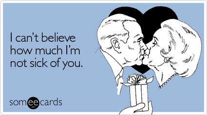 someecards.com - I can't believe how much I'm not sick of you