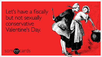 someecards.com - Let's have a fiscally but not sexually conservative Valentine's Day